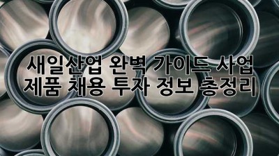 새일산업 완벽 가이드: 사업, 제품, 채용, 투자 정보 총정리