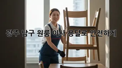 광주 남구 원룸 이사, 용달로 안전하게!